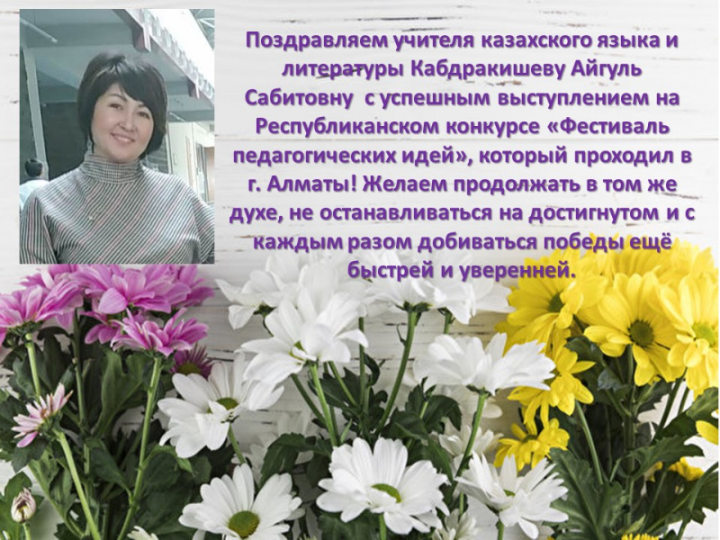 Поздравляем учителя казахского языка и литературы КабдракишевуАйгульСабитовну  с успешным выступлением на  Республиканском конкурсе «Фестиваль педагогических идей»