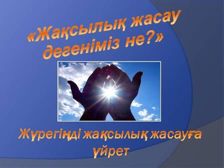 Жүрегіңді жақсылық жасауға үйрет