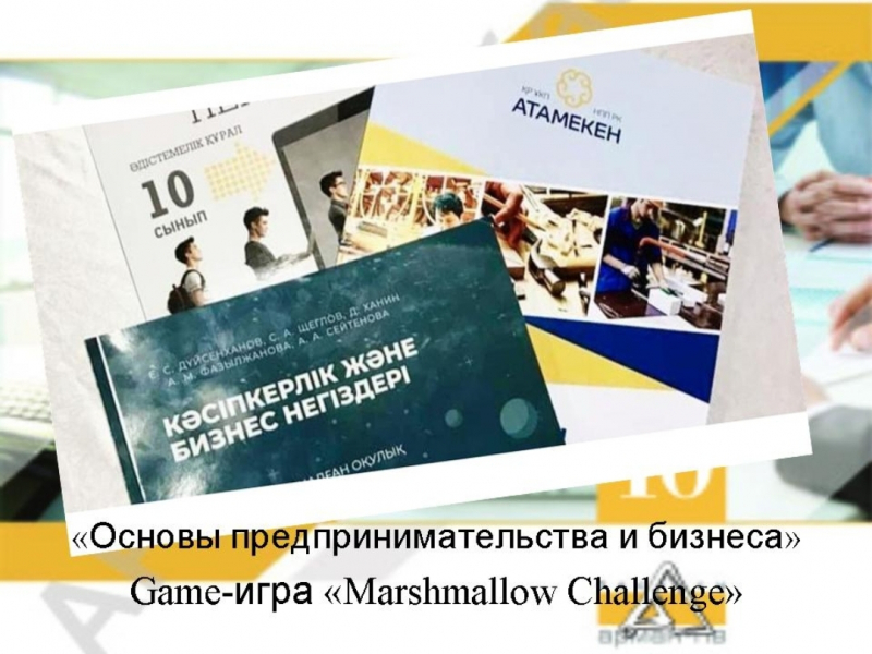 Кәсіпкерлік және бизнес негіздері: «Marshmallow Challenge» game -сабағы