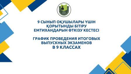 9 сынып оқушылары үшін қорытынды бітіру емтихандарын өткізу кестесі